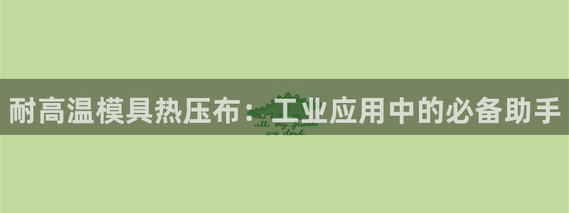 易倍纤怎么使用：耐高温模具热压布：工业应用中的必备助手