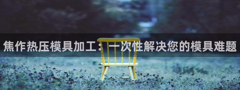 易倍申的包装规格:焦作热压模具加工:一次性解决您的模具难