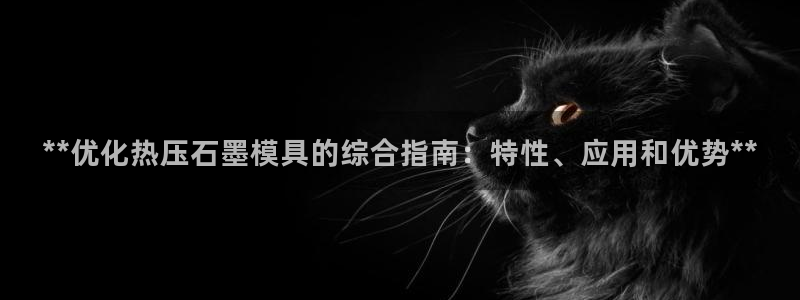 emc易倍登录：**优化热压石墨模具的综合指南：特性、应