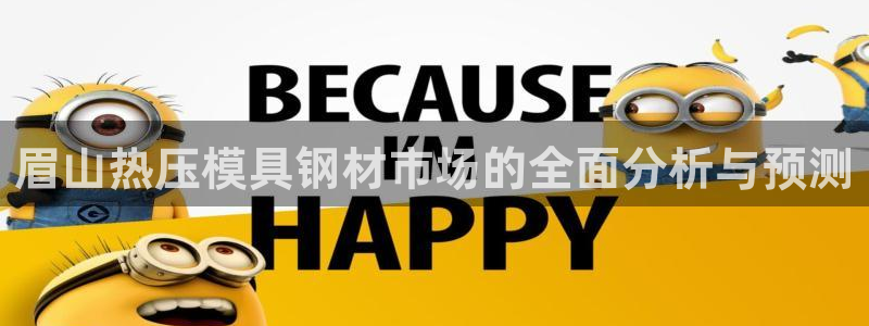 易倍单词app：眉山热压模具钢材市场的全面分析与预测